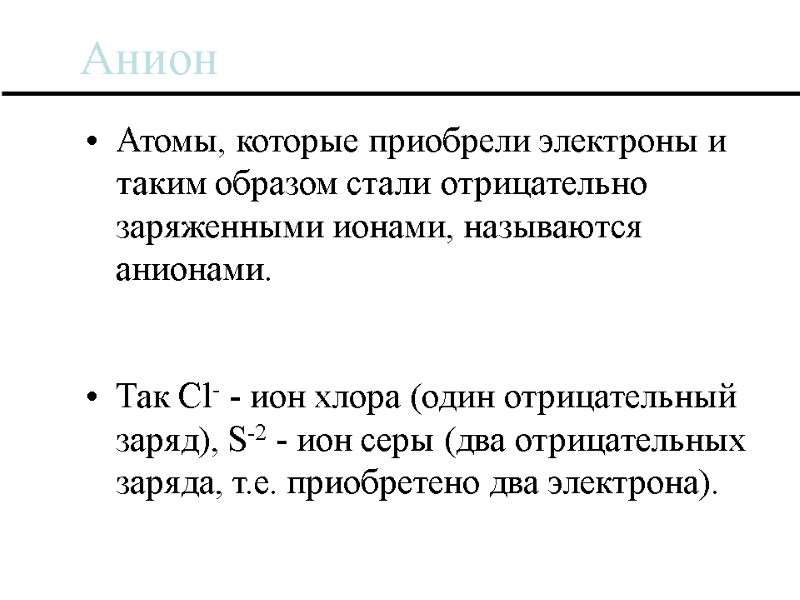 Анион Атомы, которые приобрели электроны и таким образом стали отрицательно заряженными ионами, называются анионами.